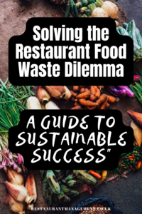 Solving the Restaurant Food Waste Dilemma: A Guide to Sustainable Success