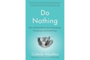 Do Nothing: How to Break Away from Overworking, Overdoing, and Underliving Celeste Headlee 